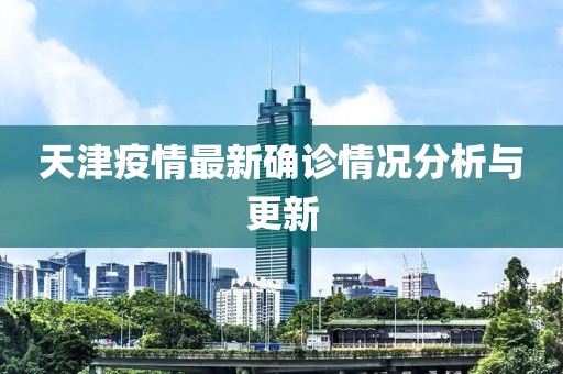天津疫情最新确诊情况分析与更新