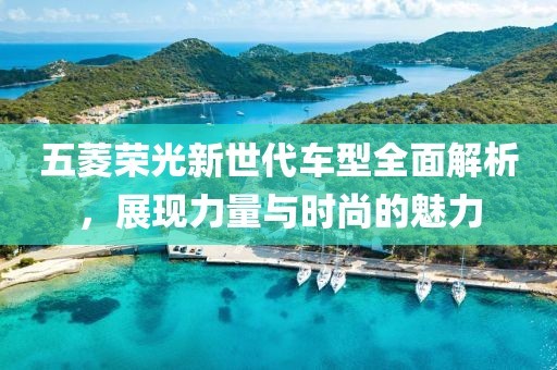五菱荣光新世代车型全面解析,展现力量与时尚的魅力