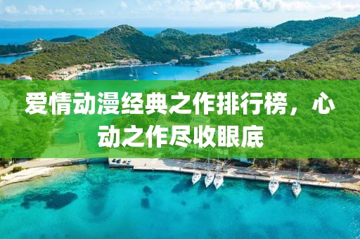 爱情动漫经典之作排行榜，心动之作尽收眼底