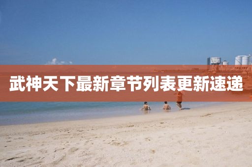 武神天下最新章节列表更新速递