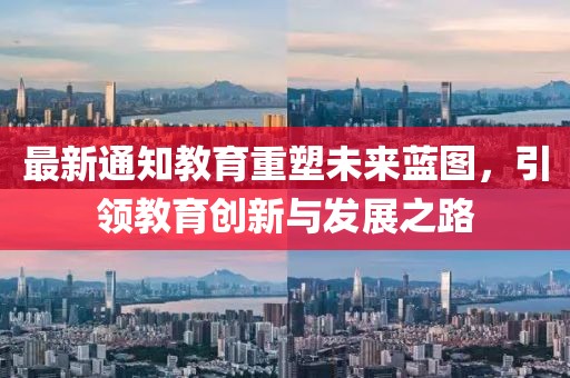 最新通知教育重塑未来蓝图,引领教育创新与发展之路