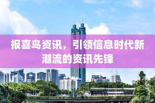 报喜鸟资讯，引领信息时代新潮流的资讯先锋