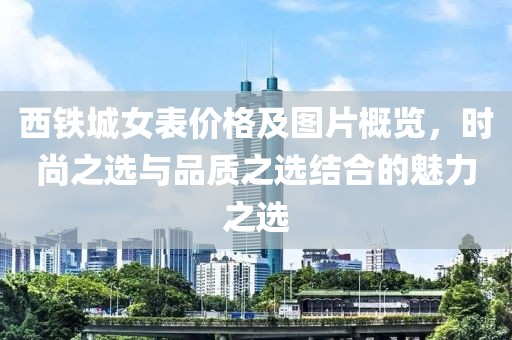 西铁城女表价格及图片概览，时尚之选与品质之选结合的魅力之选