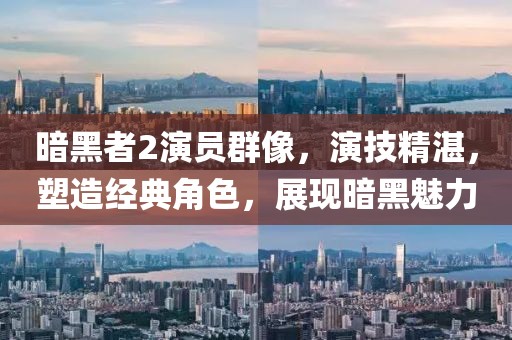 暗黑者2演员群像,演技精湛,塑造经典角色,展现暗黑魅力