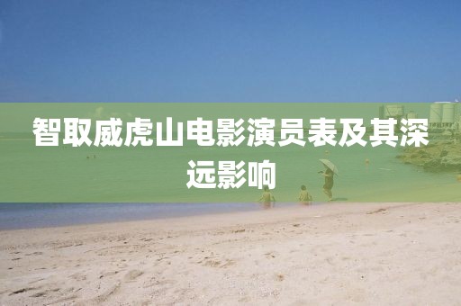 智取威虎山电影演员表及其深远影响