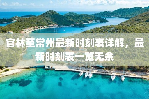 官林至常州最新时刻表详解,最新时刻表一览无余