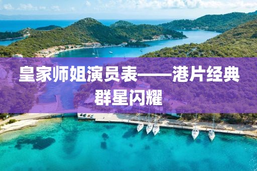 皇家师姐演员表——港片经典群星闪耀