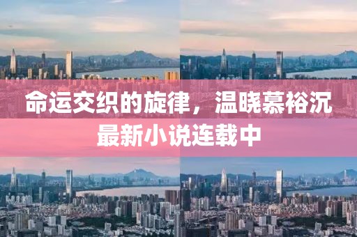 命运交织的旋律，温晓慕裕沉最新小说连载中