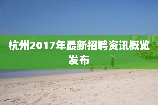 杭州2017年最新招聘资讯概览发布