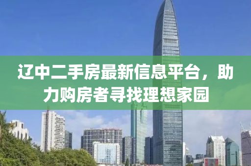 辽中二手房最新信息平台，助力购房者寻找理想家园