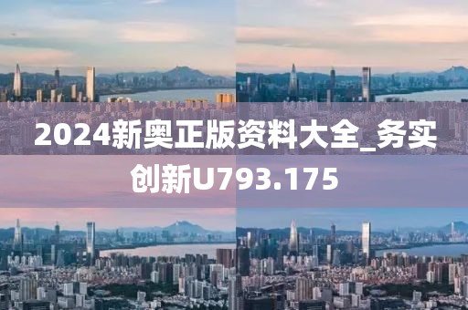2024新奥正版资料大全_务实创新U793.175