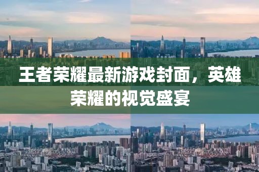 王者荣耀最新游戏封面,英雄荣耀的视觉盛宴