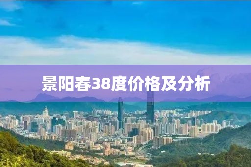 景阳春38度价格及分析