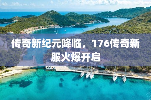 传奇新纪元降临，176传奇新服火爆开启