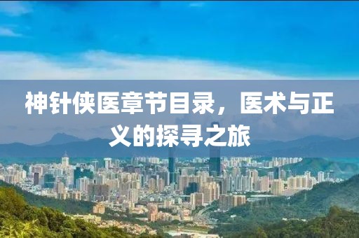 神针侠医章节目录，医术与正义的探寻之旅