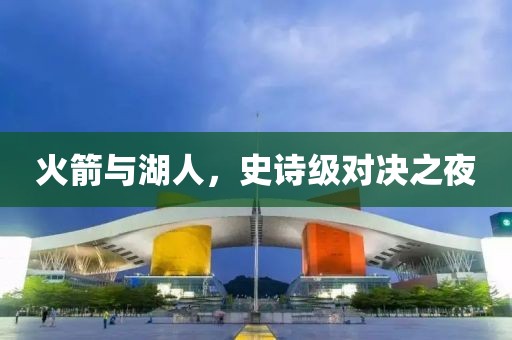 火箭与湖人，史诗级对决之夜