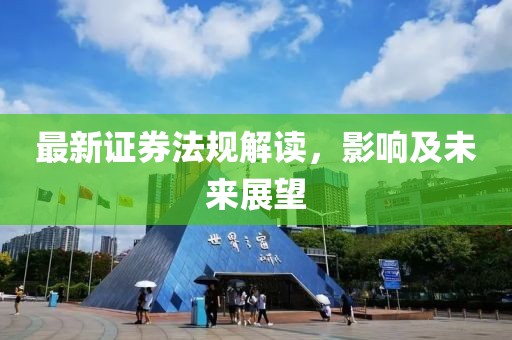 最新证券法规解读，影响及未来展望