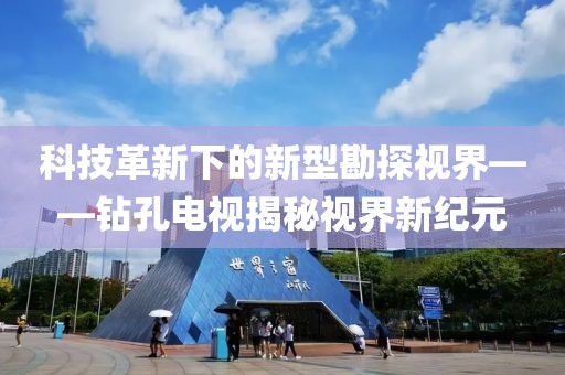 科技革新下的新型勘探视界——钻孔电视揭秘视界新纪元