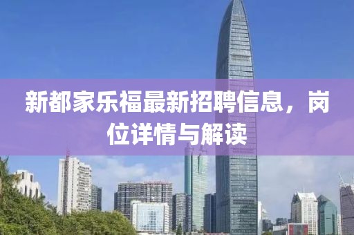 新都家乐福最新招聘信息，岗位详情与解读