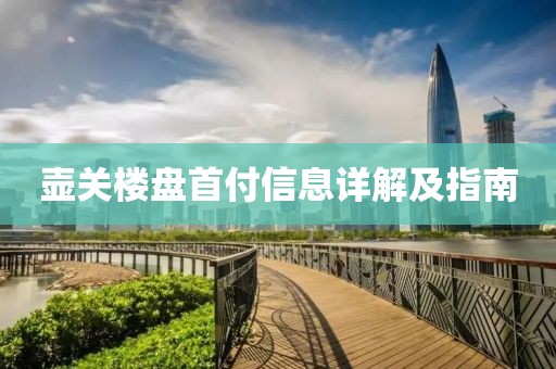 壶关楼盘首付信息详解及指南