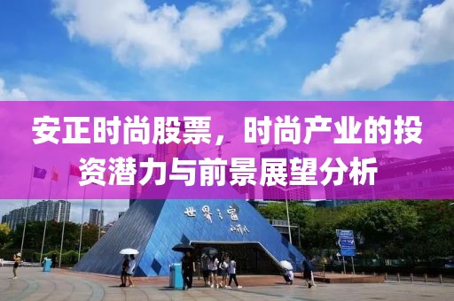 安正时尚股票，时尚产业的投资潜力与前景展望分析
